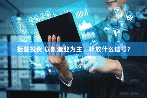 括普投资 以制造业为主，释放什么信号？